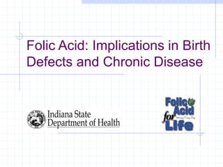 Folic Acid: Implications in Birth
Defects and Chronic Disease
 