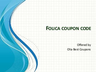 FOLICA COUPON CODE
Offered by
Olia Best Coupons
 
