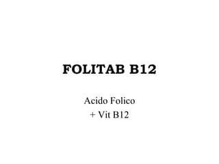 FOLITAB B12
Acido Folico
+ Vit B12
 