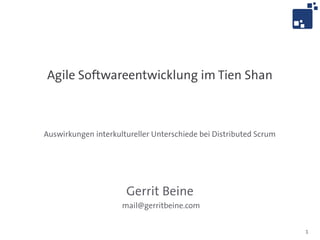 1
Agile Softwareentwicklung im Tien Shan
Auswirkungen interkultureller Unterschiede bei Distributed Scrum
Gerrit Beine
mail@gerritbeine.com
 
