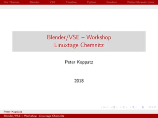 Die Themen Blender VSE Timeline Python Rendern Weiterführende Links
Blender/VSE – Workshop
Linuxtage Chemnitz
Peter Koppatz
2018
Peter Koppatz
Blender/VSE – Workshop Linuxtage Chemnitz
 