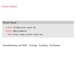 Vielen Dank!
Nicole Rauch
E-Mail info@nicole-rauch.de
Twitter @NicoleRauch
Web http://www.nicole-rauch.de
EventStorming und DDD · Training · Coaching · Facilitation
 