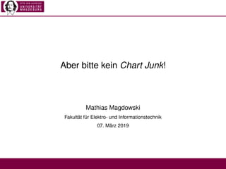 Aber bitte kein Chart Junk!
Mathias Magdowski
Fakultät für Elektro- und Informationstechnik
07. März 2019
 