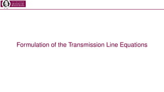 Formulation of the Transmission Line Equations
 