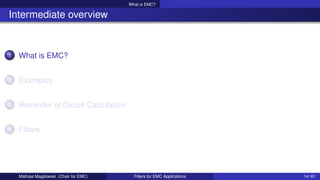 What is EMC?
Intermediate overview
1 What is EMC?
2 Examples
3 Reminder of Circuit Calculation
4 Filters
Mathias Magdowski (Chair for EMC) Filters for EMC Applications 14 / 61
 