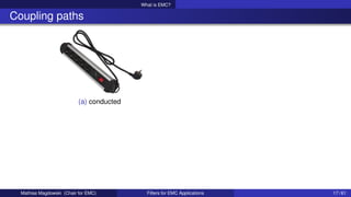 What is EMC?
Coupling paths
(a) conducted
Mathias Magdowski (Chair for EMC) Filters for EMC Applications 17 / 61
 