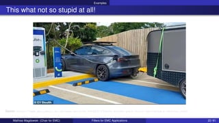 Examples
This what not so stupid at all!
Source: https://www.dailymail.co.uk/news/article-13408317/Tesla-driver-park-Orion-Springfield-Central.html
Mathias Magdowski (Chair for EMC) Filters for EMC Applications 22 / 61
 