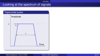 Examples
Looking at the spectrum of signals
Trapezoidal pulse:
û
τ
tr
Time
Amplitude
Mathias Magdowski (Chair for EMC) Filters for EMC Applications 26 / 61
 