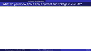Reminder of Circuit Calculation
What do you know about about current and voltage in circuits?
Mathias Magdowski (Chair for EMC) Filters for EMC Applications 30 / 61
 