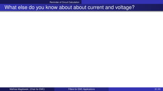 Reminder of Circuit Calculation
What else do you know about about current and voltage?
Mathias Magdowski (Chair for EMC) Filters for EMC Applications 31 / 61
 