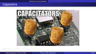 Reminder of Circuit Calculation
Capacitors
Source: https://www.memedroid.com/memes/tag/capacitors
Mathias Magdowski (Chair for EMC) Filters for EMC Applications 37 / 61
 