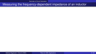 Reminder of Circuit Calculation
Measuring the frequency-dependent impedance of an inductor
Mathias Magdowski (Chair for EMC) Filters for EMC Applications 41 / 61
 