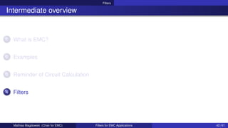Filters
Intermediate overview
1 What is EMC?
2 Examples
3 Reminder of Circuit Calculation
4 Filters
Mathias Magdowski (Chair for EMC) Filters for EMC Applications 42 / 61
 