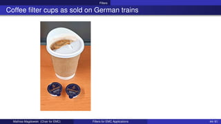 Filters
Coffee filter cups as sold on German trains
Mathias Magdowski (Chair for EMC) Filters for EMC Applications 44 / 61
 