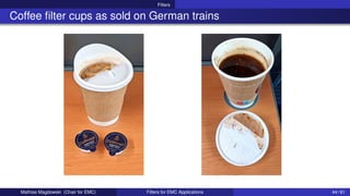 Filters
Coffee filter cups as sold on German trains
Mathias Magdowski (Chair for EMC) Filters for EMC Applications 44 / 61
 