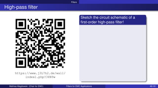 Filters
High-pass filter
https://www.j3L7h2.de/wall/
index1.php?38N9w
Sketch the circuit schematic of a
first-order high-pass filter!
Mathias Magdowski (Chair for EMC) Filters for EMC Applications 49 / 61
 