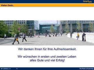 Vielen Dank.. Wir danken Ihnen für Ihre Aufmerksamkeit.   Wir wünschen in ersten und zweiten Leben  alles Gute und viel Erfolg! 