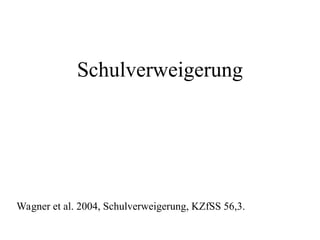 Schulverweigerung
Wagner et al. 2004, Schulverweigerung, KZfSS 56,3.
 