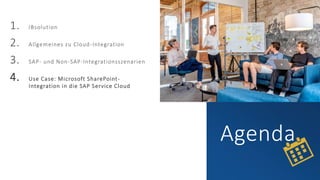 Agenda
1. IBsolution
2. Allgemeines zu Cloud-Integration
3. SAP- und Non-SAP-Integrationsszenarien
4. Use Case: Microsoft SharePoint-
Integration in die SAP Service Cloud
 