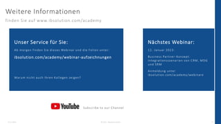 Weitere Informationen
finden Sie auf www.ibsolution.com/academy
13.12.2022 © 2022 - IBsolution GmbH 23
Unser Service für Sie:
Ab morgen finden Sie dieses Webinar und die Folien unter:
ibsolution.com/academy/webinar-aufzeichnungen
Warum nicht auch Ihren Kollegen zeigen?
Nächstes Webinar:
12. Januar 2023:
Business Partner-Konzept:
Integrationsszenarien von CRM, MDG
und SRM
Anmeldung unter
ibsolution.com/academy/webinare
Subscribe to our Channel
 
