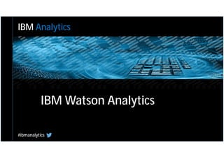 IBM
AnalyticsIBM Analytics
#ibmanalytics
IBM Watson Analytics
 
