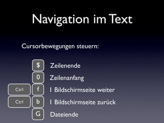 Navigation im Text
f
b
G
$
Cursorbewegungen steuern:
1 Bildschirmseite weiter
1 Bildschirmseite zurück
Dateiende
Zeilenend...