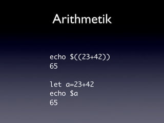 Arithmetik
echo $((23+42))
65
let a=23+42
echo $a
65
 