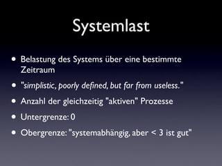 Systemlast
• Belastung des Systems über eine bestimmte
Zeitraum
• "simplistic, poorly defined, but far from useless."
• An...