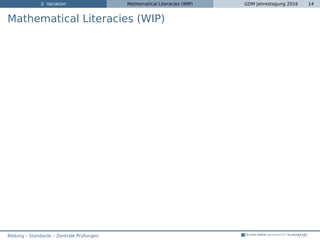 3. Variation Mathematical Literacies (WIP) GDM Jahrestagung 2016 14
Mathematical Literacies (WIP)
Bildung – Standards – Zentrale Prüfungen
 
