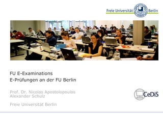 FU E-Examinations
E-Prüfungen an der FU Berlin

Prof. Dr. Nicolas Apostolopoulos
Alexander Schulz

Freie Universität Berlin
 