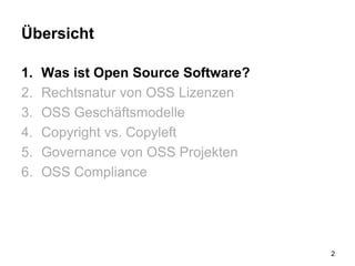 Übersicht
1. Was ist Open Source Software?
2. Rechtsnatur von OSS Lizenzen
3. OSS Geschäftsmodelle
4. Copyright vs. Copyleft
5. Governance von OSS Projekten
6. OSS Compliance
2
 
