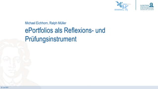 25. Juni 2018
ePortfolios als Reflexions- und
Prüfungsinstrument
Michael Eichhorn, Ralph Müller
 