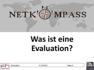 Evaluation 4.10.2013 Seite 4
Was ist eine
Evaluation?
 