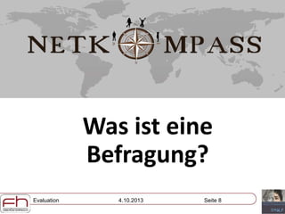 Evaluation 4.10.2013 Seite 8
Was ist eine
Befragung?
 