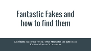 Fantastic Fakes and
how to find them
Ein Überblick über die verschiedenen Macharten von gefälschten
Karten und worauf zu a...