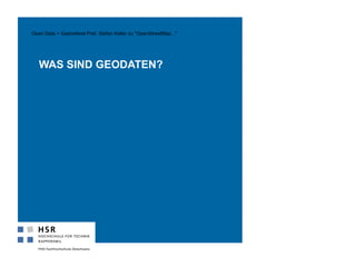 WAS SIND GEODATEN?
7
Open Data > Gastreferat Prof. Stefan Keller zu "OpenStreetMap..."
 