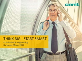 THINK BIG - START SMART
PLM-basiertes Engineering
Hannover Messe 2017
 