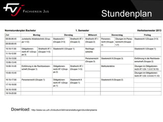 Stundenplan
Download: http://www.ius.uzh.ch/studium/lehrveranstaltungen/stundenplaene
 
