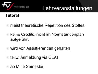 Tutorat
 meist theoretische Repetition des Stoffes
 keine Credits; nicht im Normstundenplan
aufgeführt
 wird von Assistierenden gehalten
 teilw. Anmeldung via OLAT
 ab Mitte Semester
Lehrveranstaltungen
 