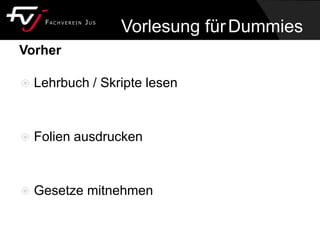 Vorlesung fürDummies
Vorher
 Lehrbuch / Skripte lesen
 Folien ausdrucken
 Gesetze mitnehmen
 