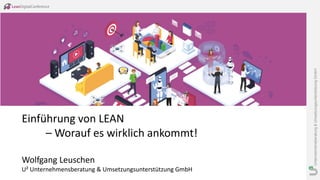Unternehmensberatung&UmsetzungsunterstützungGmbH
Wolfgang Leuschen
U² Unternehmensberatung & Umsetzungsunterstützung GmbH
Einführung von LEAN
– Worauf es wirklich ankommt!
 