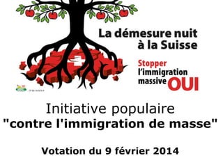 Initiative populaire

"contre l'immigration de masse"
Votation du 9 février 2014

 