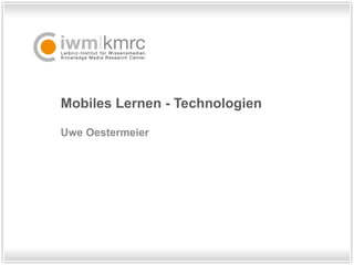 Mobiles Lernen - Technologien 
Uwe Oestermeier 
 