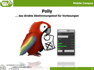 Mobile Campus


                  Polly
… das direkte Abstimmungstool für Vorlesungen




                                                    11
 