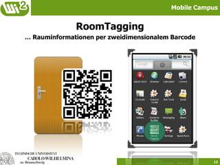 Mobile Campus


              RoomTagging
… Rauminformationen per zweidimensionalem Barcode




                                                     12
 