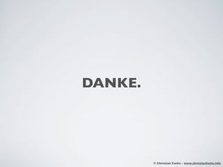 DANKE.




         © Christian Fuchs - www.christianfuchs.info
 