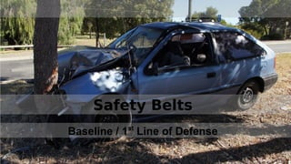 Baseline / 1st
Line of Defense
Safety Belts
 
