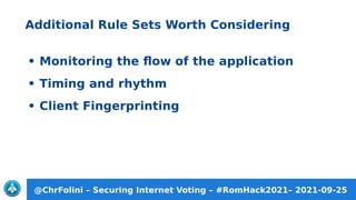 @ChrFolini – Securing Internet Voting – #RomHack2021– 2021-09-25
Defenses Beyond ModSecurity
• Application Layer DDoS
• Qu...