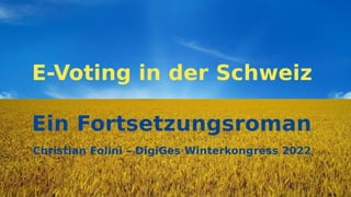 E-Voting in der Schweiz
Ein Fortsetzungsroman
Christian Folini – DigiGes Winterkongress 2022
 