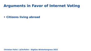 Christian Folini / @ChrFolini – DigiGes Winterkongress 2022
• Citizens living abroad
Arguments in Favor of Internet Voting
 